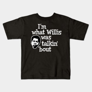 I'm what Willis was talking about Kids T-Shirt